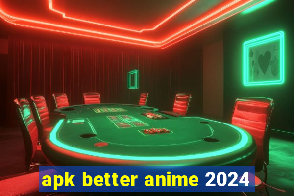 apk better anime 2024